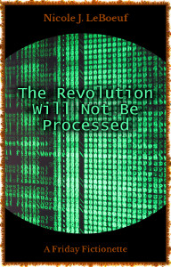 The Revolution Will Not Be Processed: Your Friday Fictionette for October 24, 2014